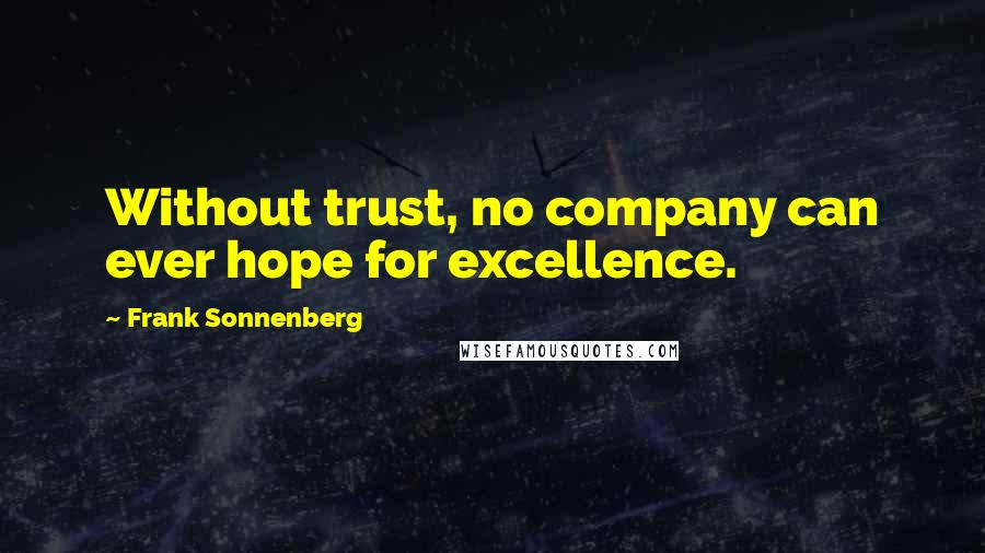 Frank Sonnenberg quotes: Without trust, no company can ever hope for excellence.