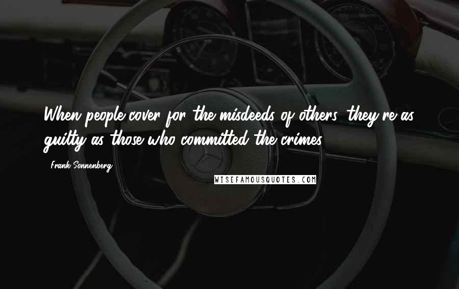 Frank Sonnenberg quotes: When people cover for the misdeeds of others, they're as guilty as those who committed the crimes.