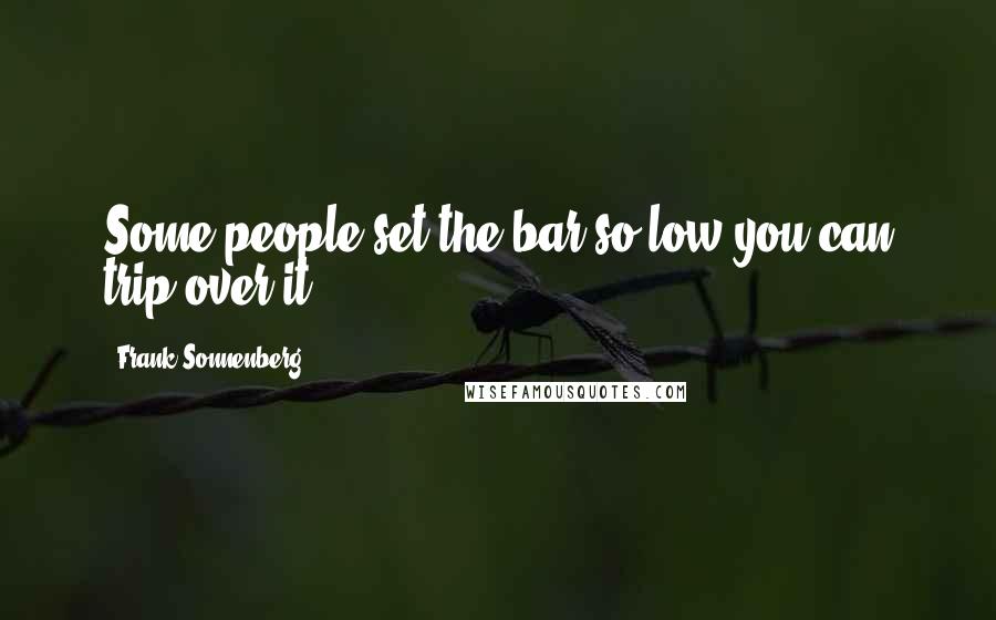 Frank Sonnenberg quotes: Some people set the bar so low you can trip over it.