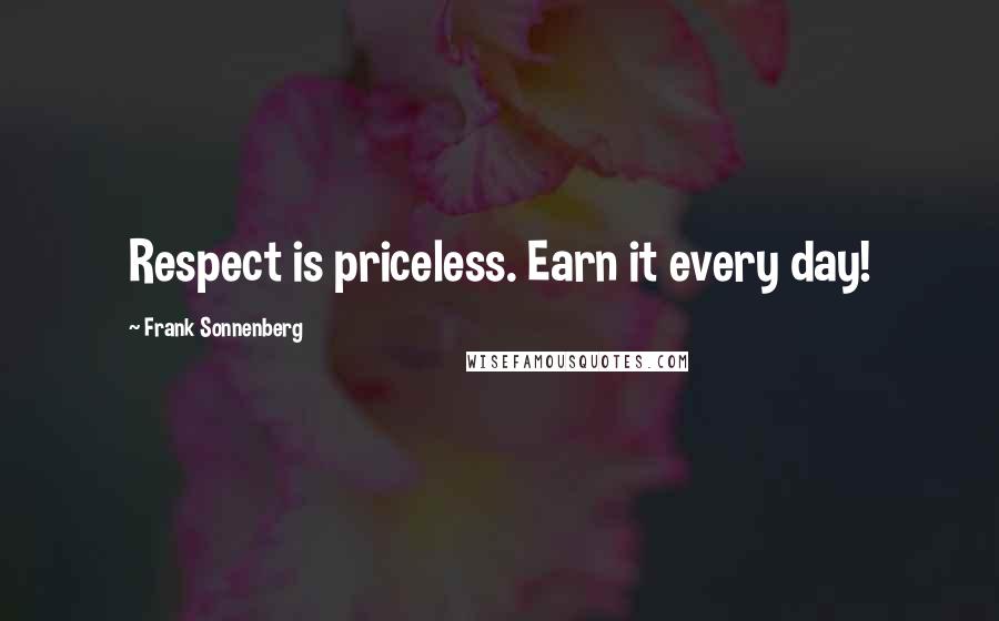 Frank Sonnenberg quotes: Respect is priceless. Earn it every day!