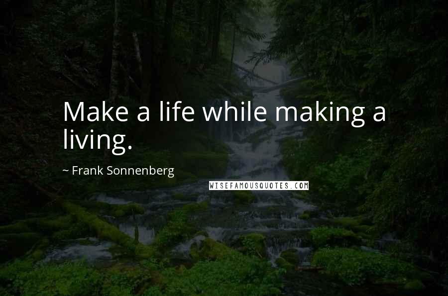 Frank Sonnenberg quotes: Make a life while making a living.