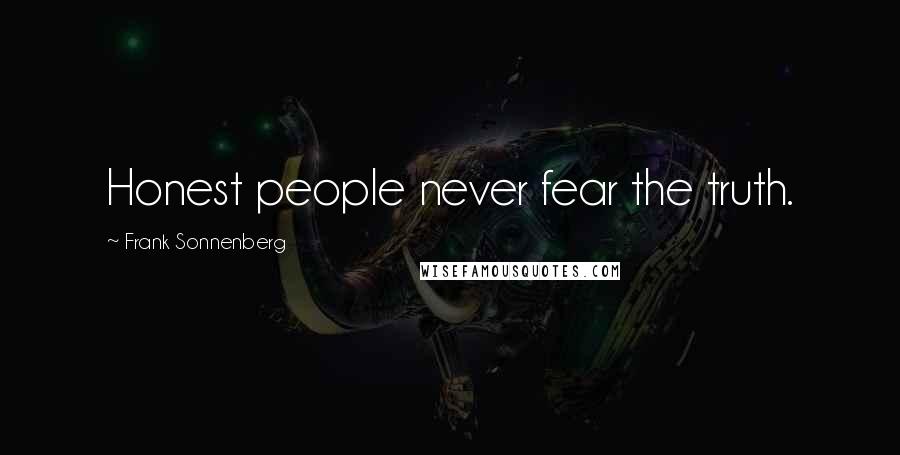 Frank Sonnenberg quotes: Honest people never fear the truth.