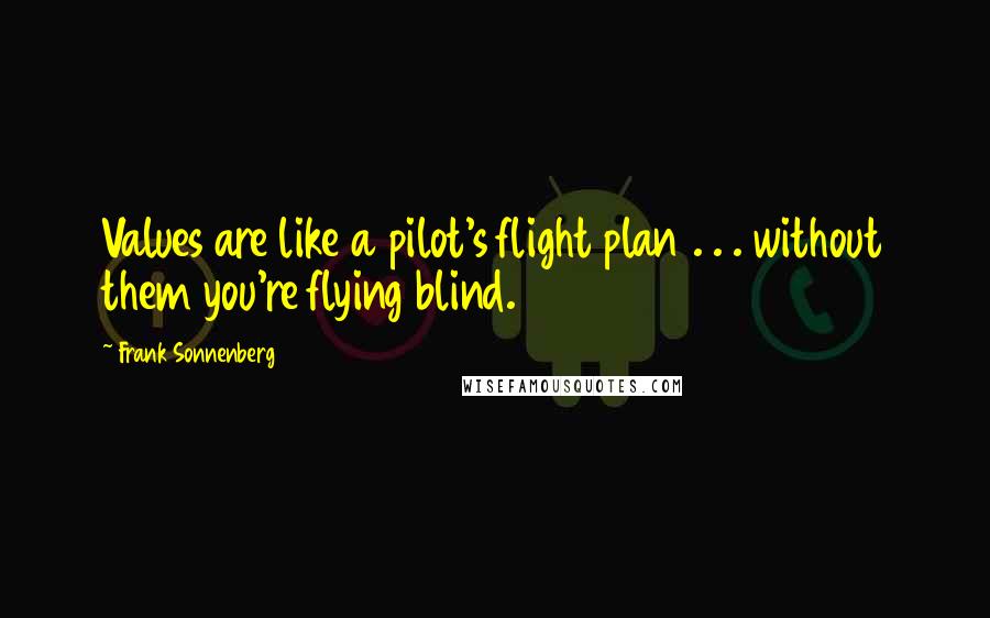 Frank Sonnenberg quotes: Values are like a pilot's flight plan . . . without them you're flying blind.