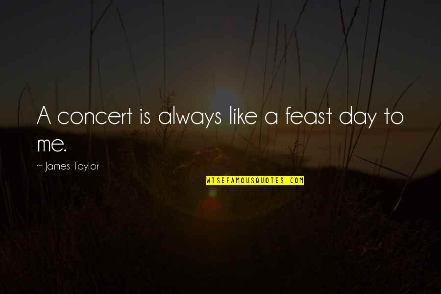 Frank Spencer Best Quotes By James Taylor: A concert is always like a feast day