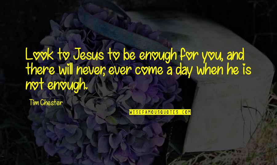 Frank Spencer Quotes By Tim Chester: Look to Jesus to be enough for you,