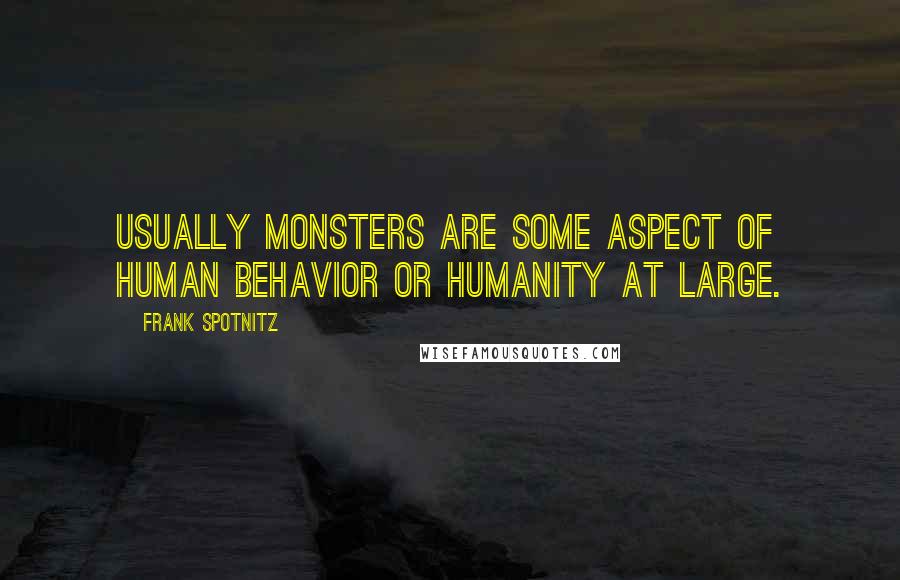 Frank Spotnitz quotes: Usually monsters are some aspect of human behavior or humanity at large.