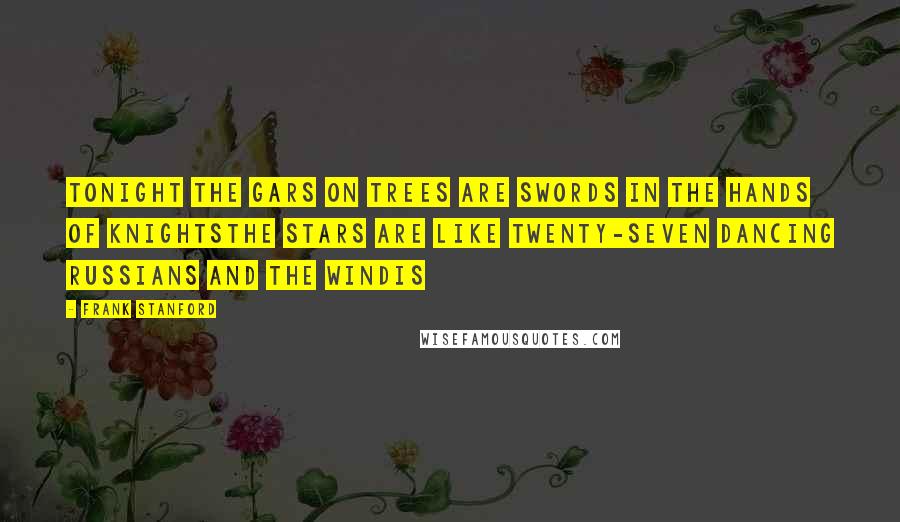 Frank Stanford quotes: tonight the gars on trees are swords in the hands of knightsthe stars are like twenty-seven dancing russians and the windis