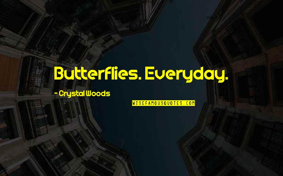 Frank Strang Quotes By Crystal Woods: Butterflies. Everyday.