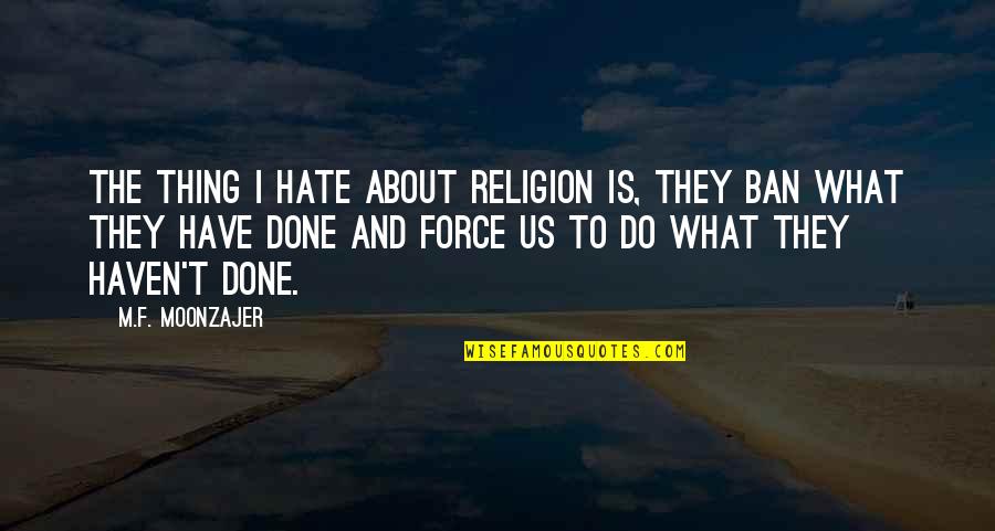Frank Strang Quotes By M.F. Moonzajer: The thing I hate about religion is, they Frank Strang Quotes By M.F. Moonzajer: The thing I hate about religion is, they