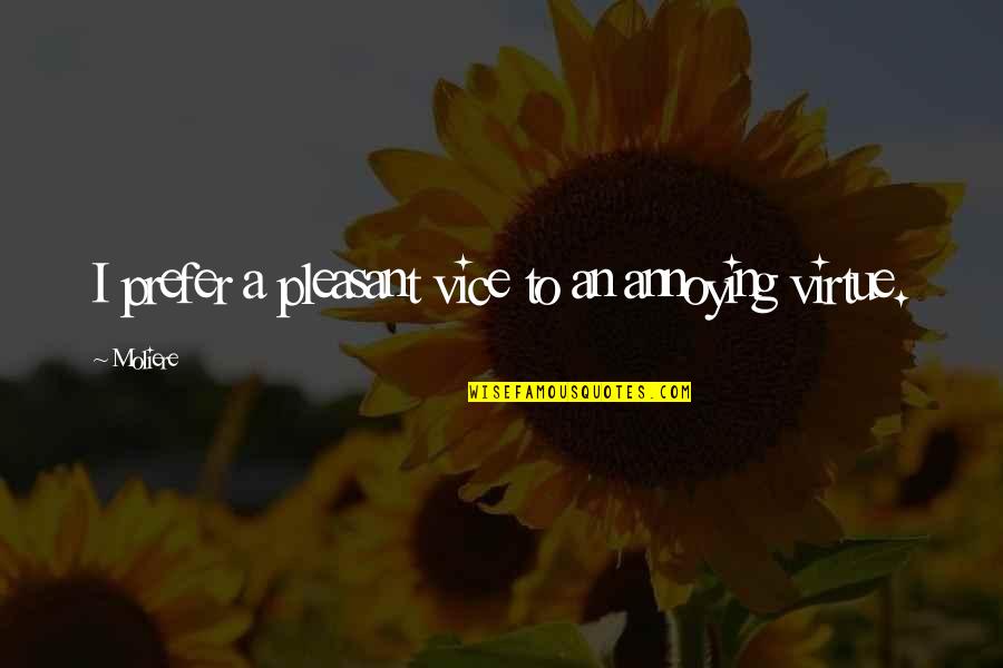 Frank Stronach Quotes By Moliere: I prefer a pleasant vice to an annoying