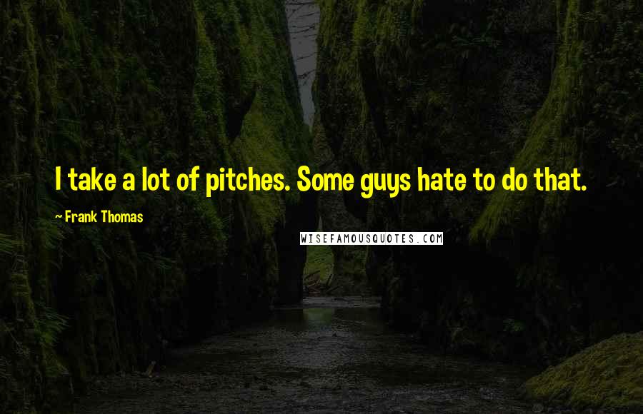 Frank Thomas quotes: I take a lot of pitches. Some guys hate to do that.