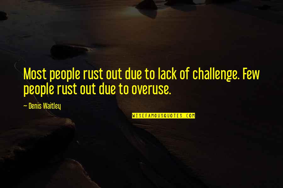 Frank Tripp Quotes By Denis Waitley: Most people rust out due to lack of