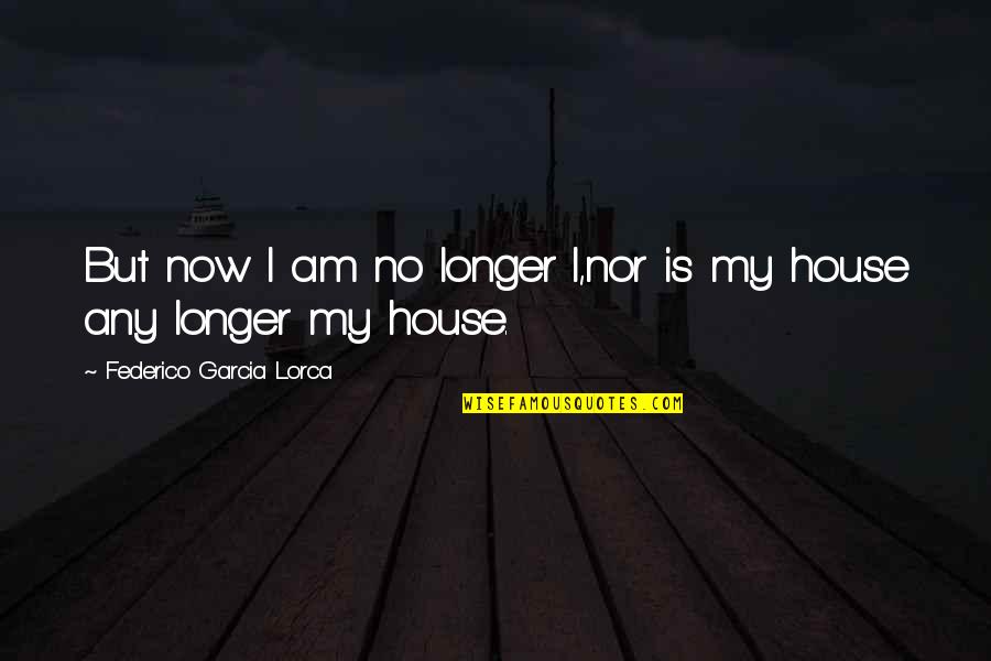 Frank Tripp Quotes By Federico Garcia Lorca: But now I am no longer I,nor is