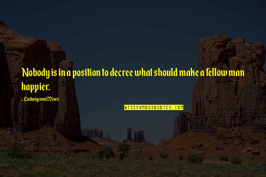Frank Trujillo Quotes By Ludwig Von Mises: Nobody is in a position to decree what Frank Trujillo Quotes By Ludwig Von Mises: Nobody is in a position to decree what