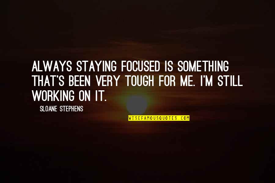 Frank Trujillo Quotes By Sloane Stephens: Always staying focused is something that's been very