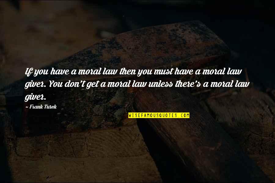 Frank Turek Quotes By Frank Turek: If you have a moral law then you