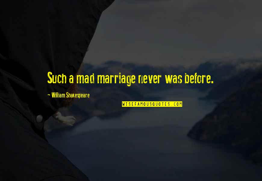 Frank Turek Quotes By William Shakespeare: Such a mad marriage never was before.
