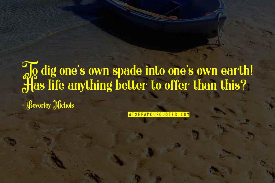 Frank Tyger Quotes By Beverley Nichols: To dig one's own spade into one's own