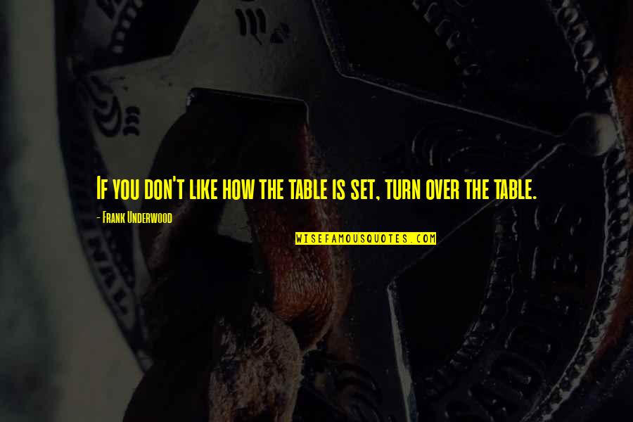 Frank Underwood Quotes By Frank Underwood: If you don't like how the table is
