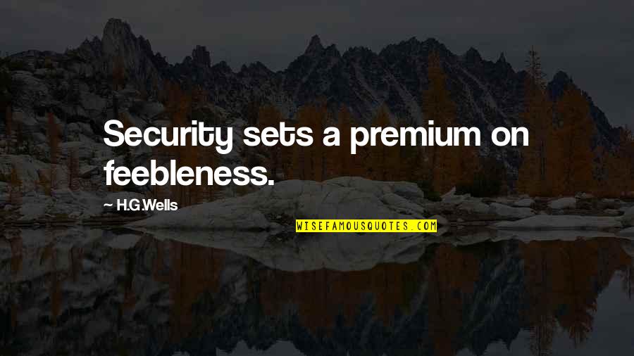 Frank Van Riper Quotes By H.G.Wells: Security sets a premium on feebleness.