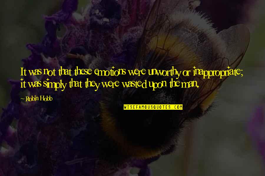Frank Van Riper Quotes By Robin Hobb: It was not that these emotions were unworthy Frank Van Riper Quotes By Robin Hobb: It was not that these emotions were unworthy
