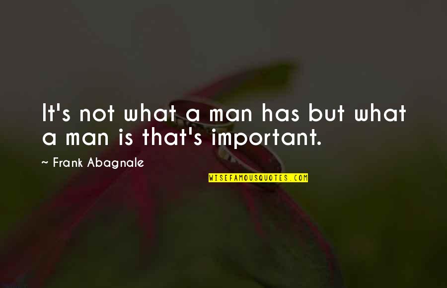 Frank W Abagnale Quotes By Frank Abagnale: It's not what a man has but what