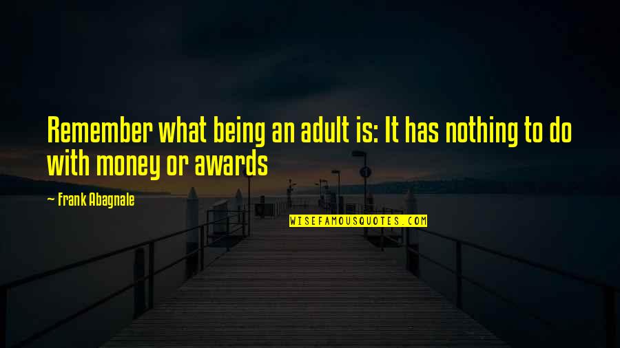 Frank W Abagnale Quotes By Frank Abagnale: Remember what being an adult is: It has