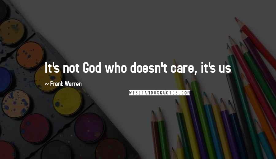 Frank Warren quotes: It's not God who doesn't care, it's us