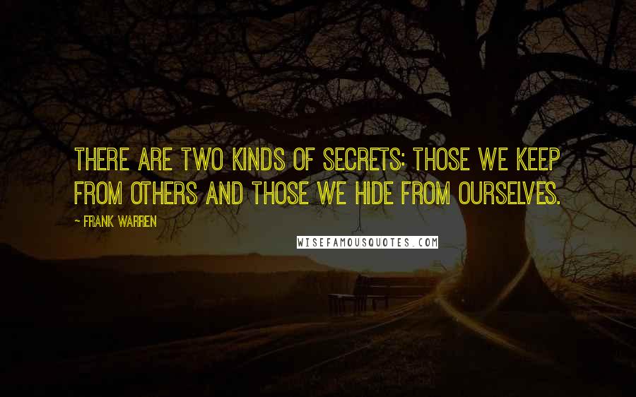 Frank Warren quotes: There are two kinds of secrets: those we keep from others and those we hide from ourselves.