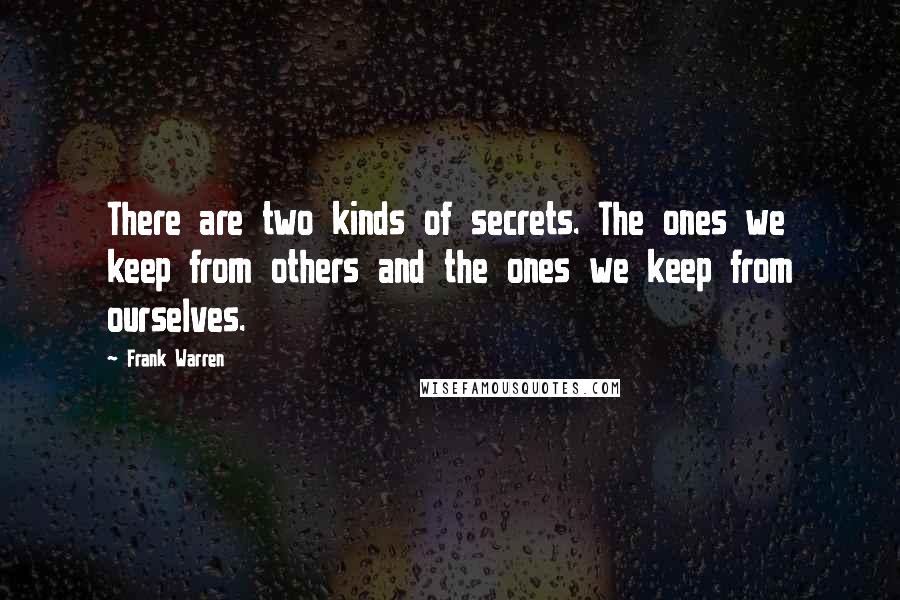 Frank Warren quotes: There are two kinds of secrets. The ones we keep from others and the ones we keep from ourselves.