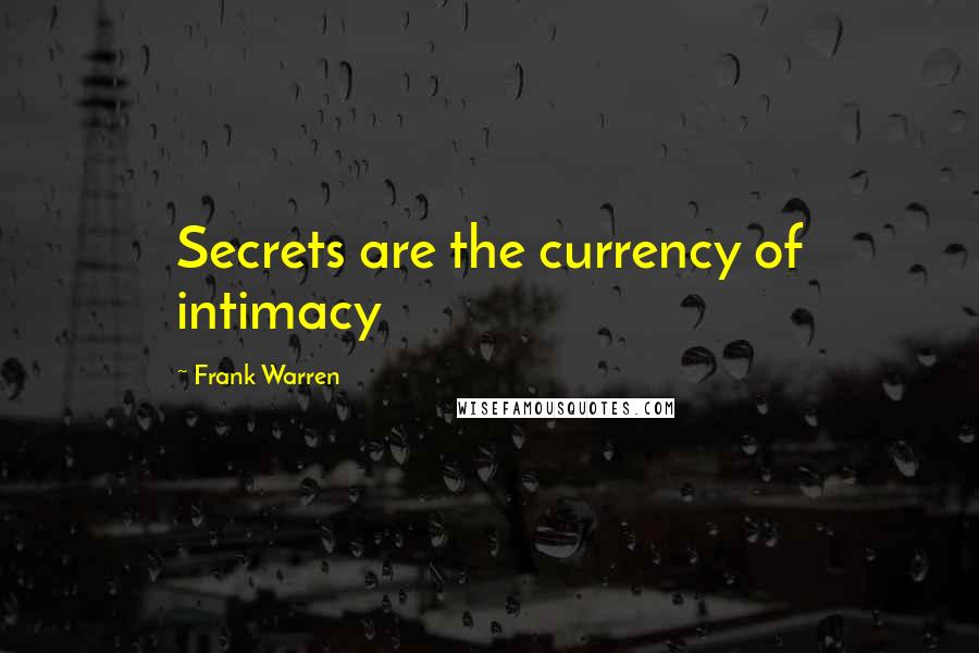 Frank Warren quotes: Secrets are the currency of intimacy