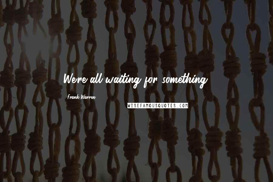 Frank Warren quotes: We're all waiting for something.
