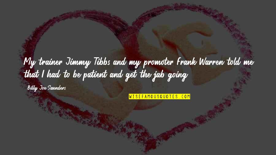 Frank Warren Quotes By Billy Joe Saunders: My trainer Jimmy Tibbs and my promoter Frank Frank Warren Quotes By Billy Joe Saunders: My trainer Jimmy Tibbs and my promoter Frank