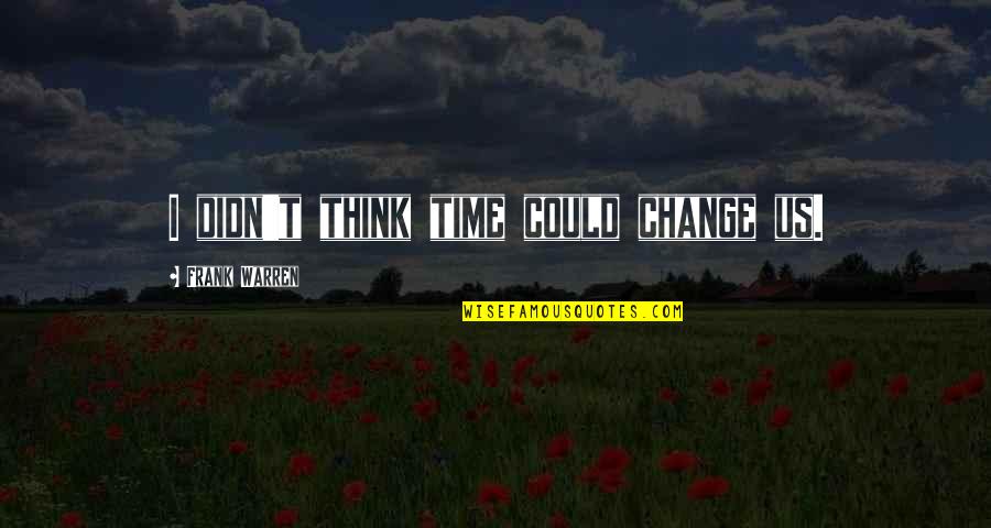 Frank Warren Quotes By Frank Warren: I didn't think time could change us.