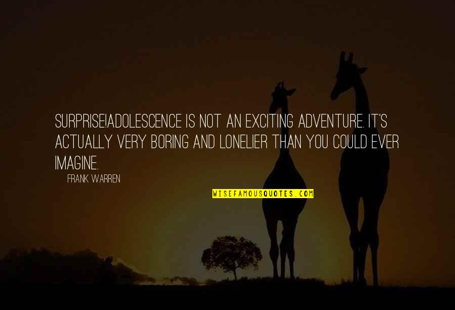 Frank Warren Quotes By Frank Warren: Surprise!Adolescence is not an exciting adventure. It's actually