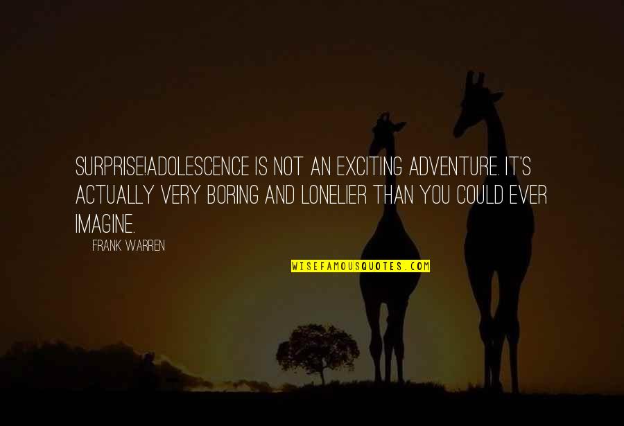 Frank Warren Quotes By Frank Warren: Surprise!Adolescence is not an exciting adventure. It's actually Frank Warren Quotes By Frank Warren: Surprise!Adolescence is not an exciting adventure. It's actually