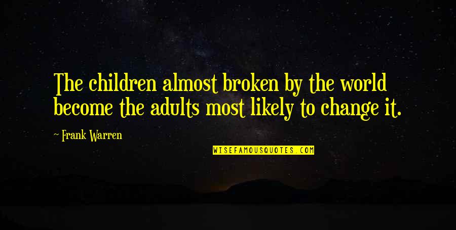 Frank Warren Quotes By Frank Warren: The children almost broken by the world become