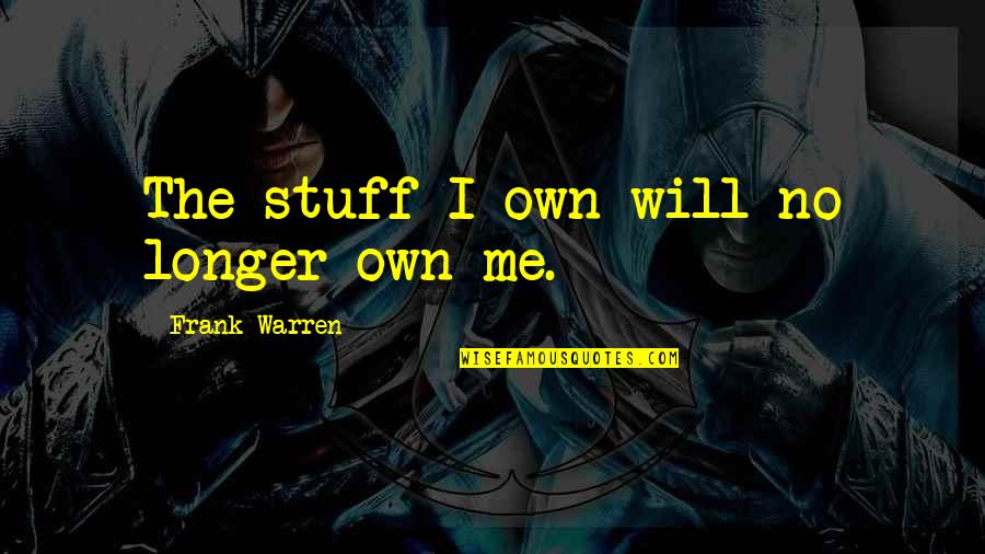 Frank Warren Quotes By Frank Warren: The stuff I own will no longer own
