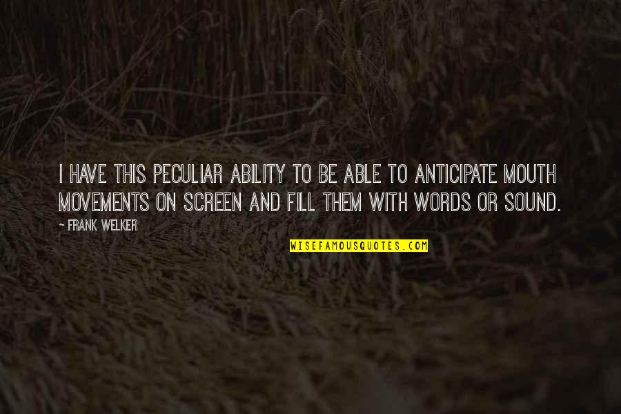 Frank Welker Quotes By Frank Welker: I have this peculiar ability to be able Frank Welker Quotes By Frank Welker: I have this peculiar ability to be able