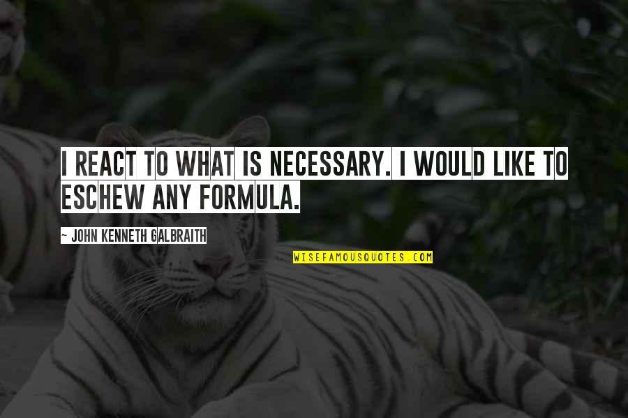 Frank Welker Quotes By John Kenneth Galbraith: I react to what is necessary. I would Frank Welker Quotes By John Kenneth Galbraith: I react to what is necessary. I would