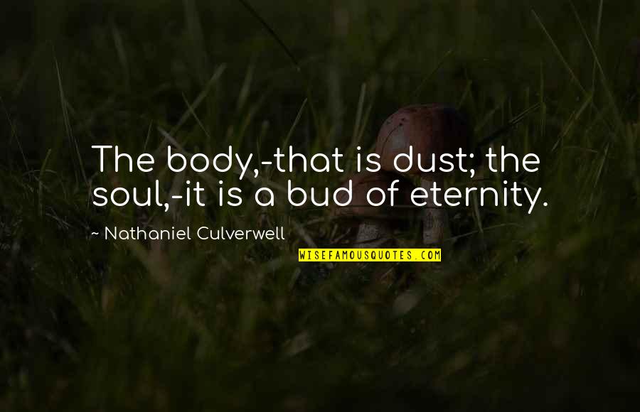 Frank Welker Quotes By Nathaniel Culverwell: The body,-that is dust; the soul,-it is a Frank Welker Quotes By Nathaniel Culverwell: The body,-that is dust; the soul,-it is a