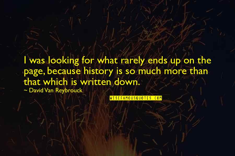 Frank Wheeler Quotes By David Van Reybrouck: I was looking for what rarely ends up Frank Wheeler Quotes By David Van Reybrouck: I was looking for what rarely ends up