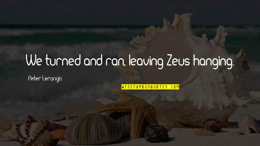 Frank Wildhorn Quotes By Peter Lerangis: We turned and ran, leaving Zeus hanging.