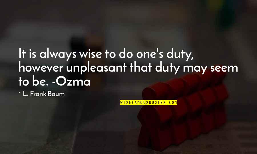 Frank Wise Quotes By L. Frank Baum: It is always wise to do one's duty,