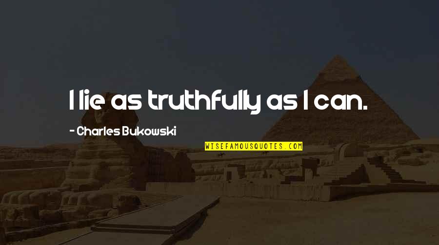 Frank X. Mcnamara Quotes By Charles Bukowski: I lie as truthfully as I can. Frank X. Mcnamara Quotes By Charles Bukowski: I lie as truthfully as I can.