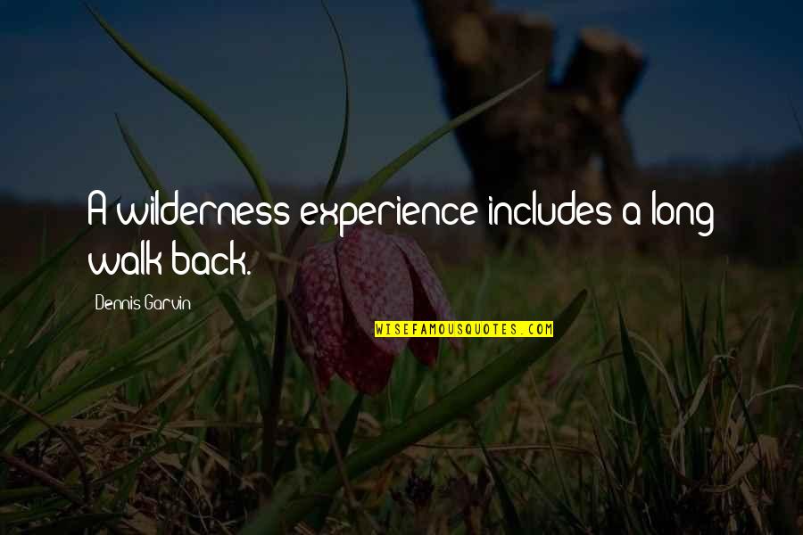 Frank X. Mcnamara Quotes By Dennis Garvin: A wilderness experience includes a long walk back. Frank X. Mcnamara Quotes By Dennis Garvin: A wilderness experience includes a long walk back.