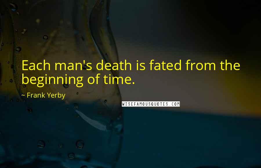 Frank Yerby quotes: Each man's death is fated from the beginning of time.