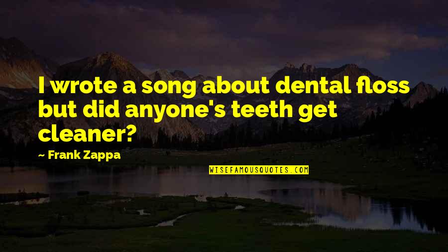 Frank Zappa Censorship Quotes By Frank Zappa: I wrote a song about dental floss but