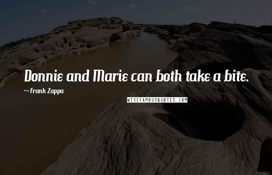 Frank Zappa quotes: Donnie and Marie can both take a bite.
