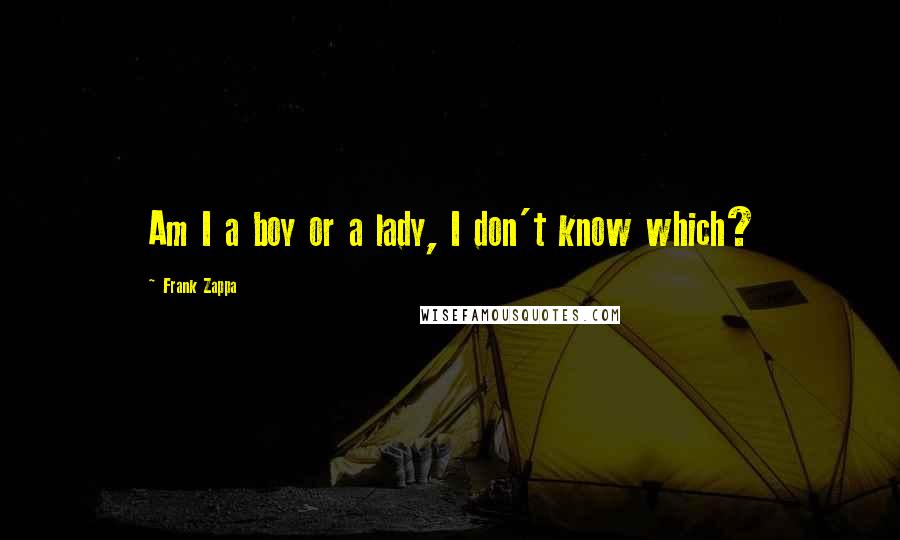 Frank Zappa quotes: Am I a boy or a lady, I don't know which?